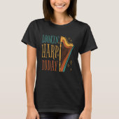 Lookin' harp today 11 T-Shirt (Vorderseite)