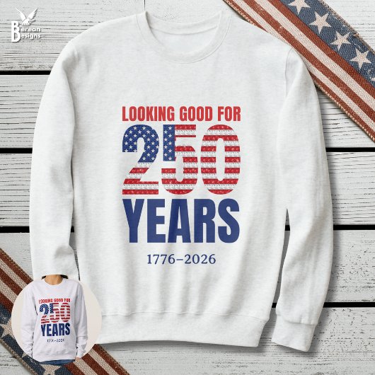 Looking Good for 250 Years American Independence Sweatshirt
