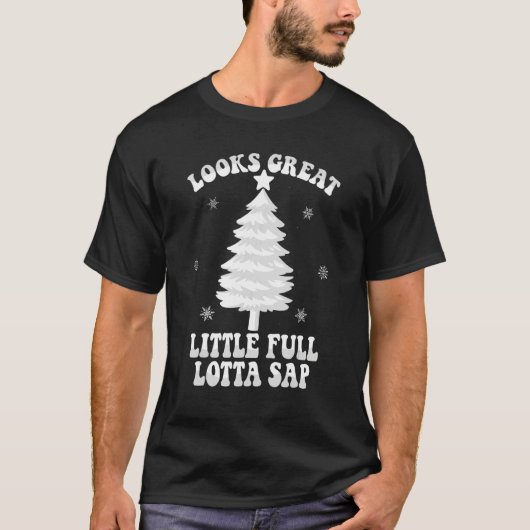 Looks Great Little Full Lotta Sap Christmas Tree T-Shirt (Vorderseite)