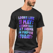 Looks Like I May Accidentally Get Drunk Tie Dye Dr T-Shirt (Vorderseite)