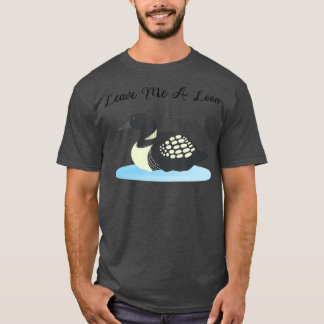 Loon Verließ mir eine Loon T-Shirt