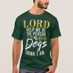 Lord helfe mir die Person, die meine Hunde denken, T-Shirt