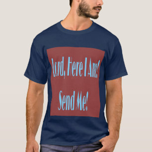 Lord, hier bin ich! Senden Sie mich! T - Shirts
