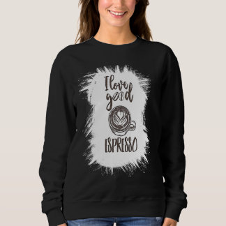 Love Espresso Barista Latte  Saying Coffee Sweatshirt