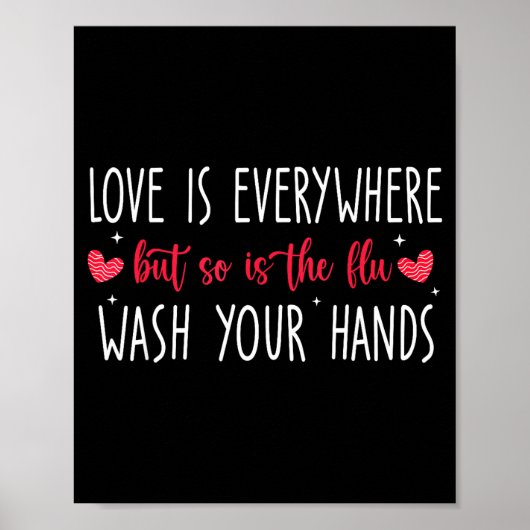 Love Is Everywhere But So Is The Flu Wash Your Han Poster (Vorne)