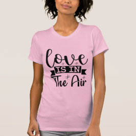 Love Is in the Air Cute Valentine Quote Heart T-Shirt