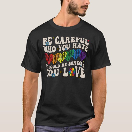 Love Is Love LGBT, Be Careful Who You Hate T-Shirt (Vorderseite)