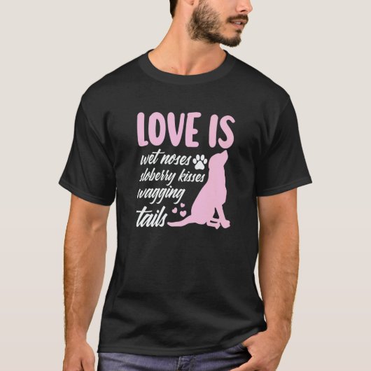 Love Is Wet Noses Slobbery Kisses Wagging Tails Do T-Shirt (Vorderseite)