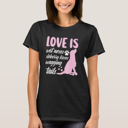 Love Is Wet Noses Slobbery Kisses Wagging Tails Do T-Shirt (Vorderseite)