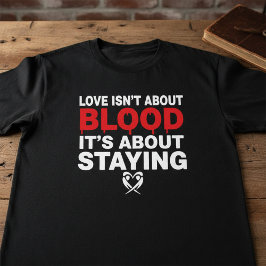 Love Isn’t About Blood | Family Loyalty Quote  T-Shirt