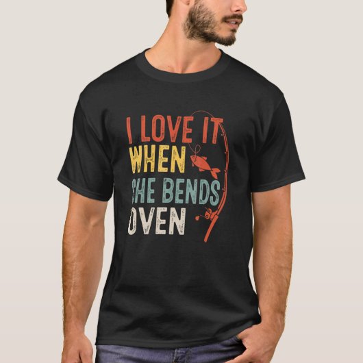 Love It When She Bends Over Love Fishing Fisherman T-Shirt (Vorderseite)