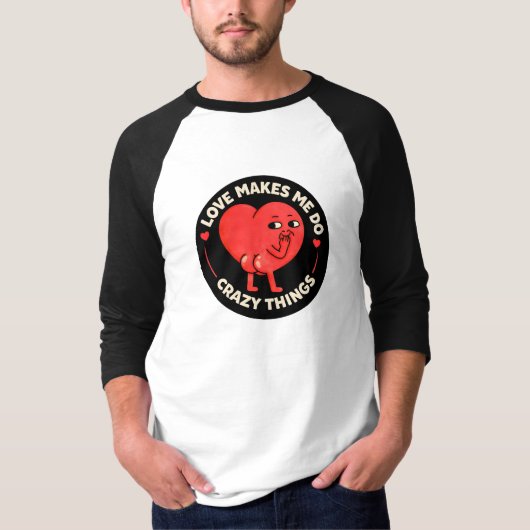 Love Makes Me Do Crazy Things T-Shirt (Vorderseite)