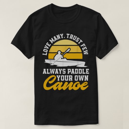 Love Many Trust Few Always Paddle Your Own Canoe F T-Shirt (Design vorne)