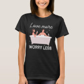 Love More Bubbles Worry Less Bathtub Bathing T-Shirt (Vorderseite)