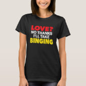 Love No Thanks I'll Take Binging Single Divorced M T-Shirt (Vorderseite)
