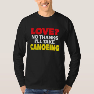 Love No Thanks I'll Take Canoeing Single Divorced T-Shirt