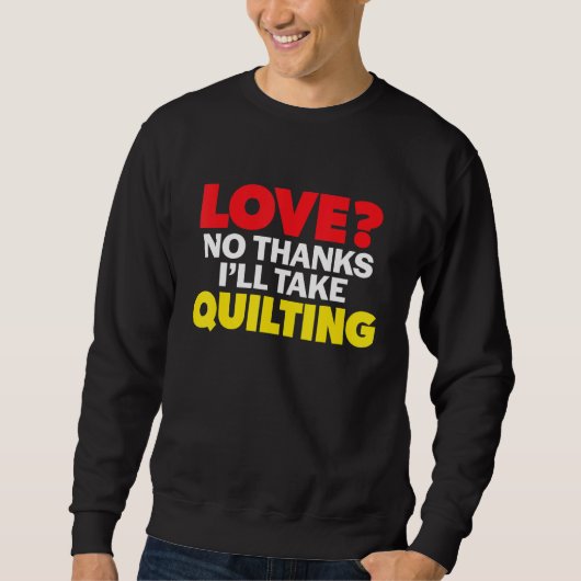 Love No Thanks I'll Take Quilting Single Divorced Sweatshirt (Vorderseite)