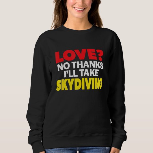 Love No Thanks I'll Take Skydiving Single Divorced Sweatshirt (Vorderseite)
