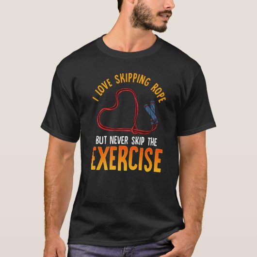 Love Skipping Rope But Never Skip The Exercise T-Shirt (Vorderseite)
