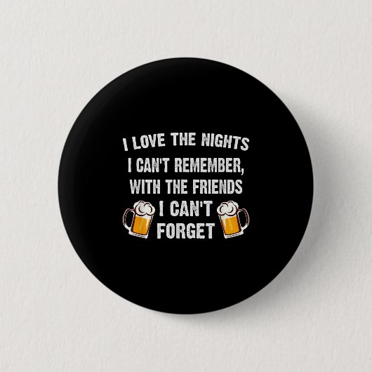 Love The Nights I Can't Remember With Friends I Ca Button (Vorderseite)