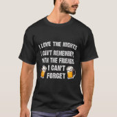 Love The Nights I Can't Remember With Friends I Ca T-Shirt (Vorderseite)