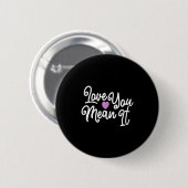 Love You Mean It Valentines Day Insrational Novelt Button (Vorne & Hinten)