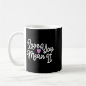 Love You Mean It Valentines Day Insrational Novelt Kaffeetasse (Links)