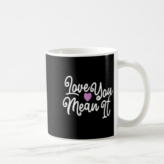Love You Mean It Valentines Day Insrational Novelt Kaffeetasse (Rechts)