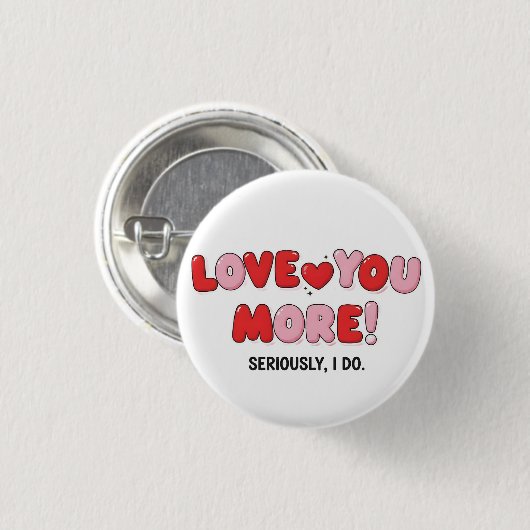 Love you More (Seriously I do) Button (Vorne & Hinten)