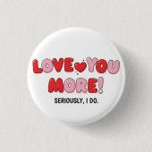 Love you More (Seriously I do) Button (Vorderseite)