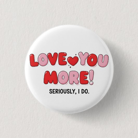 Love you More (Seriously I do) Button (Vorderseite)