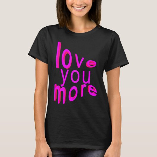 Love You More T-Shirt (Vorderseite)