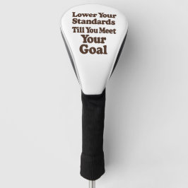 Lower Your Standards Until You Meet Your Goal Golf Headcover