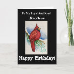 Loyal Kind Brother Birthday Kardinal Bird Karte<br><div class="desc">Geben Sie Ihrem "treuen und freundlichen" Bruder ein originales Aquarellbild eines Kardinals auf einer Zweigkarte für einen Geburtstag. Er wird die GREAT Wünsche von innen genießen. Birdwatchers werden sich über das Design freuen, das realistische Details zeigt, die in lebhaften Farben rot und schwarz gemalt werden. Naturkundefans werden diese Karte mit...</div>