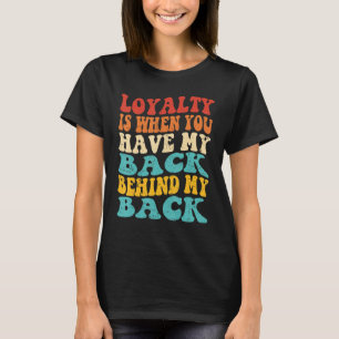 Loyalität ist, wenn du mir den Rücken freihältst, T-Shirt