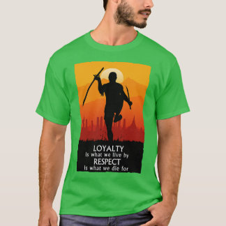 Loyalty Is What We Live By Respect Is What We Die T-Shirt