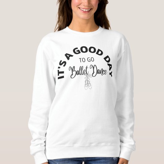 lt's a good day to Go Ballet Tanztypografie Sweatshirt (Vorderseite)