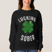 Lucking Sober Drinking Offensive St Patricks Day Sweatshirt (Vorderseite)