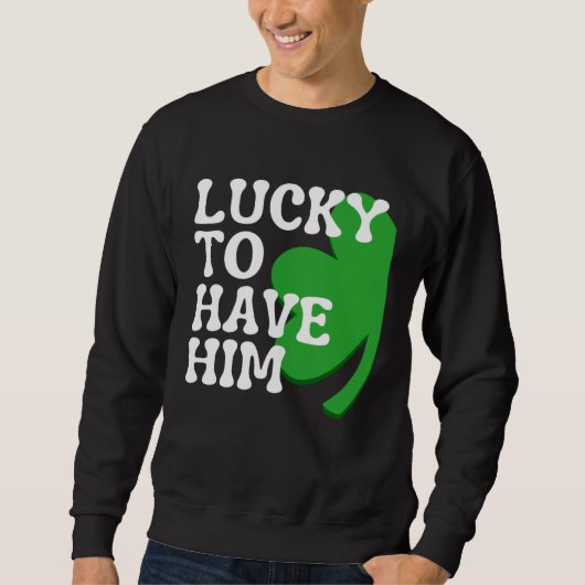 Lucky to Have Him Cute Couples Matching St Patrick Sweatshirt (Vorderseite)