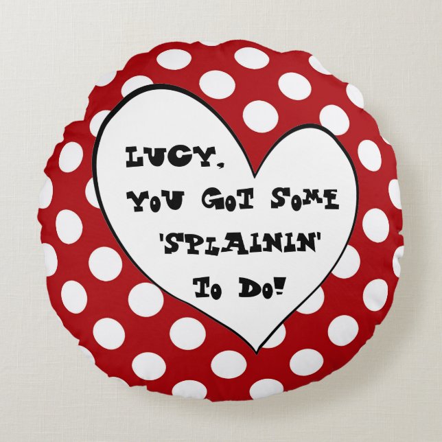 Lucy got Sie irgendein Splainin, um Rundes Kissen (Vorderseite)