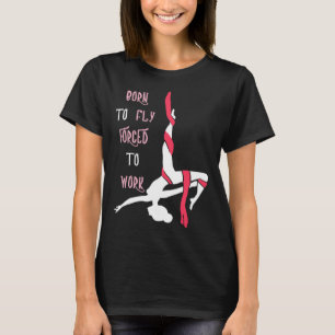 Luftakrobatik Born To Fly Luftreifen Zirkus Lyra L T-Shirt