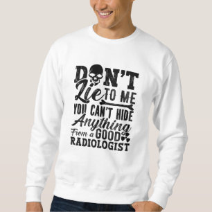 Lügen Sie mich nicht, Technologe, die Radiologie T Sweatshirt