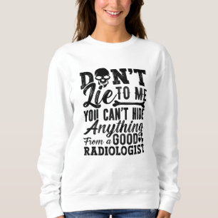 Lügen Sie mich nicht, Technologe, die Radiologie T Sweatshirt