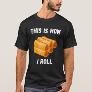 Lumpia So rolle ich Foodie Pinoy Filipino Fo T-Shirt