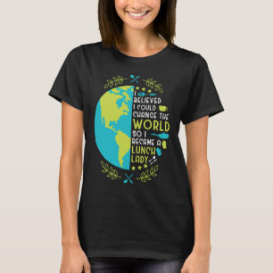 Lunch Lady I Believed I Could Change The World So T-Shirt