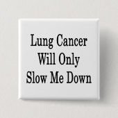Lungenkrebs verlangsamt mich nur button (Vorderseite)