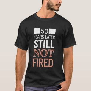 Lustig 50 Jahre später immer noch nicht gefeuert 5 T-Shirt