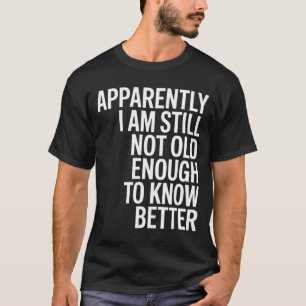Lustig. Anscheinend bin ich immer noch nicht alt g T-Shirt