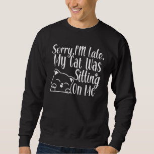 Lustig Entschuldigung ich bin spät mein Katze saß  Sweatshirt