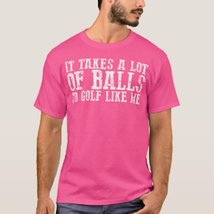 Lustig Es braucht viele Bälle, um Golf wie ich zu T-Shirt